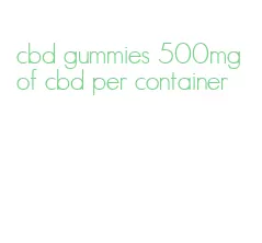 cbd gummies 500mg of cbd per container