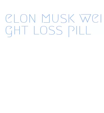 elon musk weight loss pill