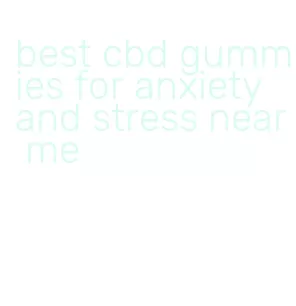 best cbd gummies for anxiety and stress near me