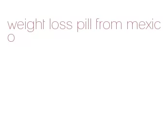 weight loss pill from mexico