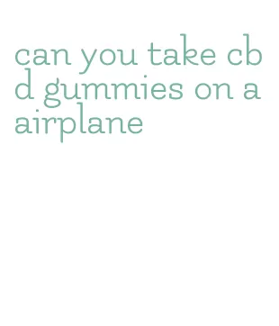 can you take cbd gummies on a airplane