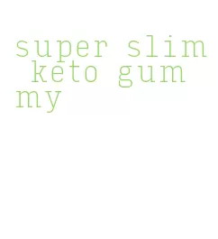 super slim keto gummy