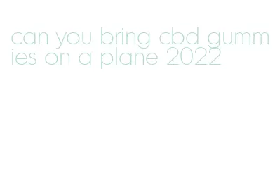 can you bring cbd gummies on a plane 2022