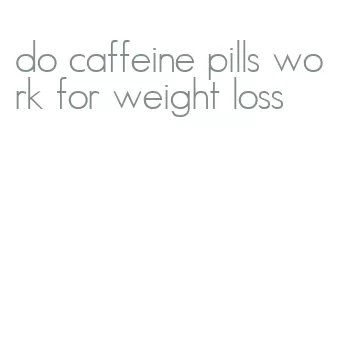 do caffeine pills work for weight loss