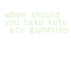 when should you take keto acv gummies