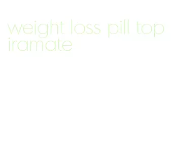 weight loss pill topiramate