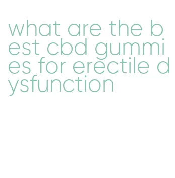 what are the best cbd gummies for erectile dysfunction