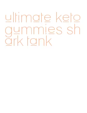 ultimate keto gummies shark tank