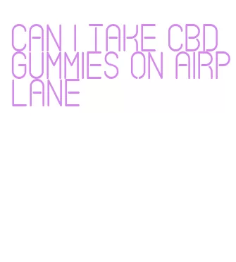 can i take cbd gummies on airplane