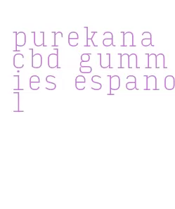 purekana cbd gummies espanol