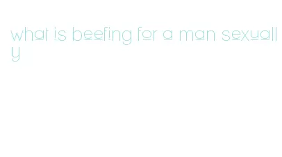 what is beefing for a man sexually