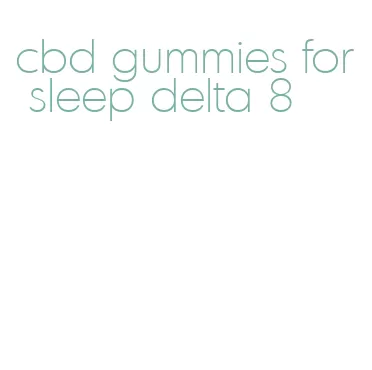 cbd gummies for sleep delta 8