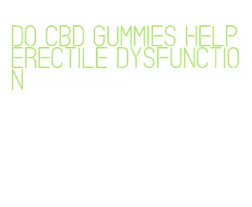 do cbd gummies help erectile dysfunction
