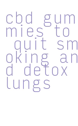 cbd gummies to quit smoking and detox lungs