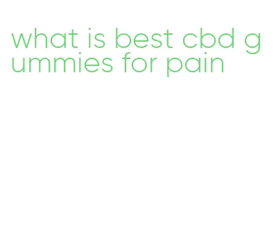 what is best cbd gummies for pain