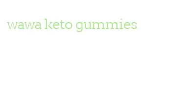 wawa keto gummies
