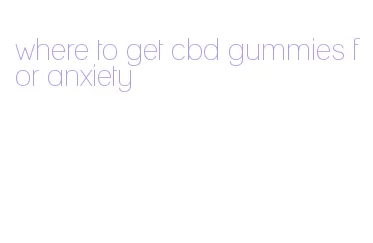 where to get cbd gummies for anxiety
