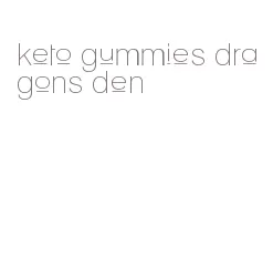keto gummies dragons den