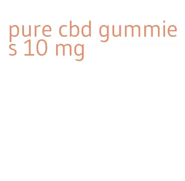 pure cbd gummies 10 mg