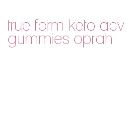 true form keto acv gummies oprah