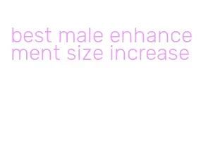 best male enhancement size increase