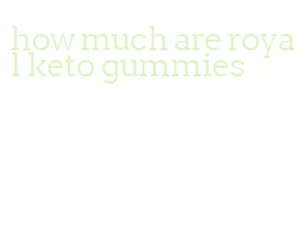 how much are royal keto gummies