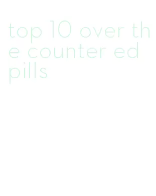 top 10 over the counter ed pills
