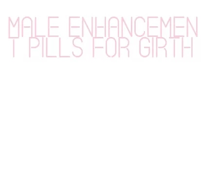 male enhancement pills for girth