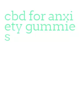 cbd for anxiety gummies
