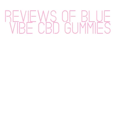 reviews of blue vibe cbd gummies