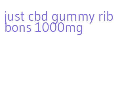 just cbd gummy ribbons 1000mg