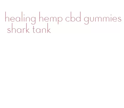 healing hemp cbd gummies shark tank