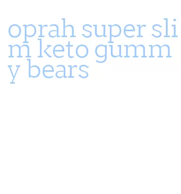 oprah super slim keto gummy bears