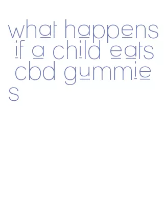 what happens if a child eats cbd gummies
