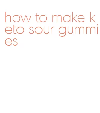 how to make keto sour gummies