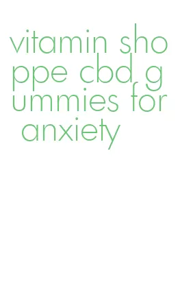 vitamin shoppe cbd gummies for anxiety