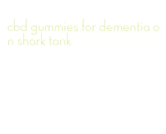 cbd gummies for dementia on shark tank
