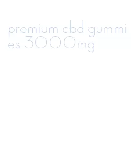 premium cbd gummies 3000mg