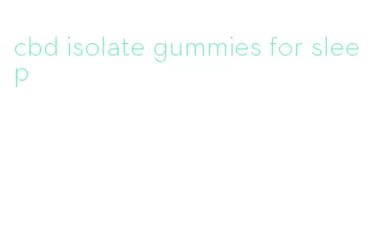 cbd isolate gummies for sleep
