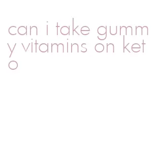 can i take gummy vitamins on keto