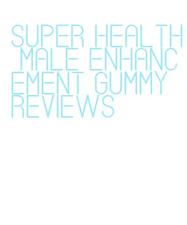 super health male enhancement gummy reviews