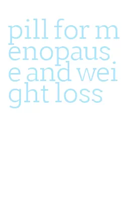 pill for menopause and weight loss