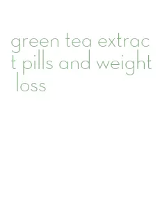 green tea extract pills and weight loss