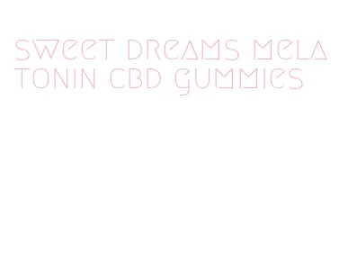 sweet dreams melatonin cbd gummies