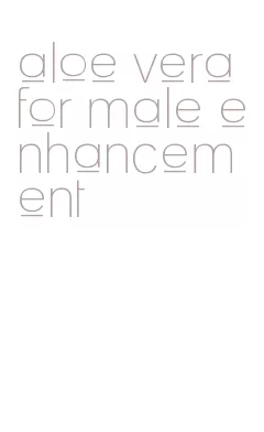 aloe vera for male enhancement