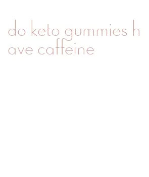 do keto gummies have caffeine