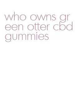 who owns green otter cbd gummies