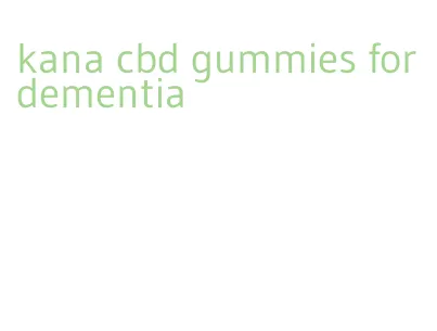 kana cbd gummies for dementia
