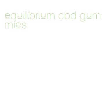 equilibrium cbd gummies