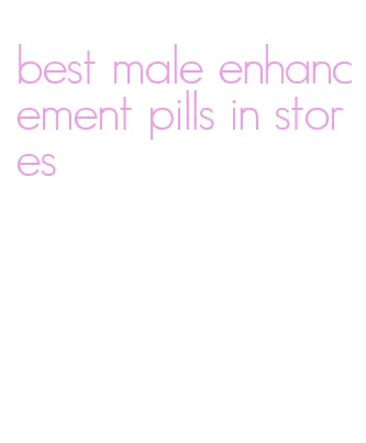 best male enhancement pills in stores